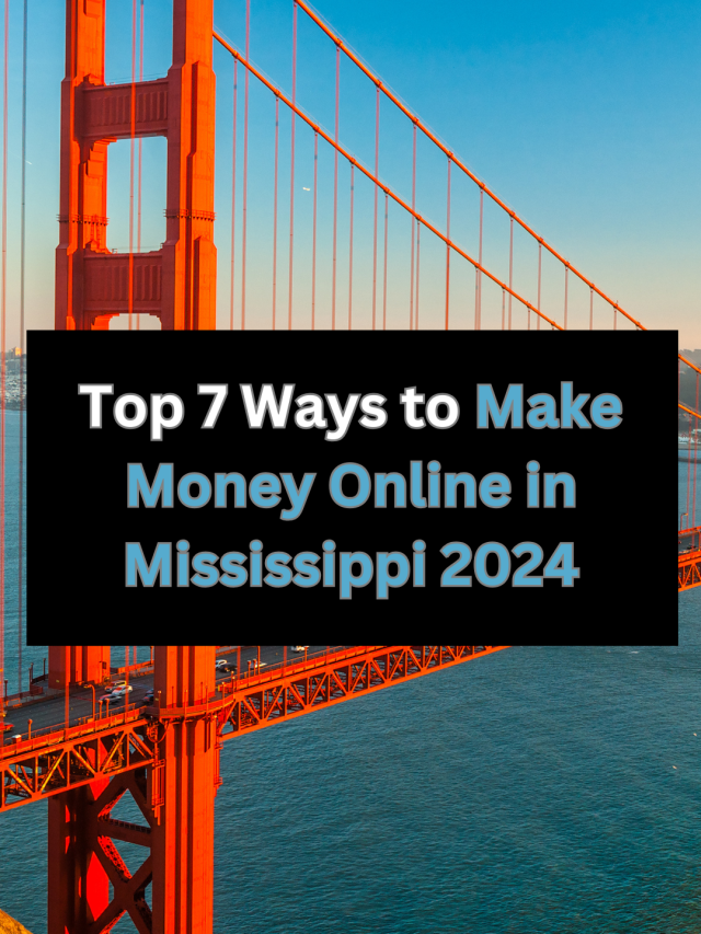 7 Ways to Make Money Online in Mississippi 2024